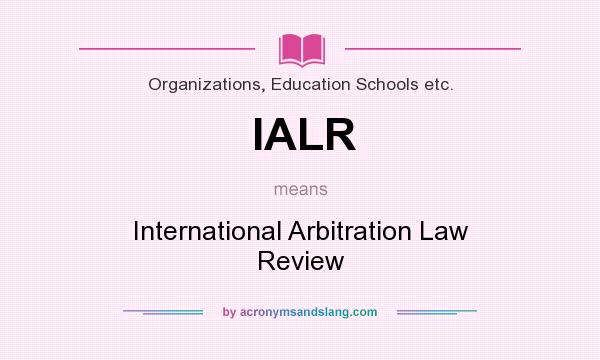 What does IALR mean? It stands for International Arbitration Law Review