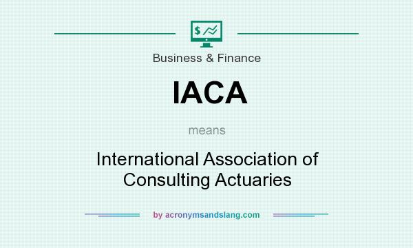 What does IACA mean? It stands for International Association of Consulting Actuaries