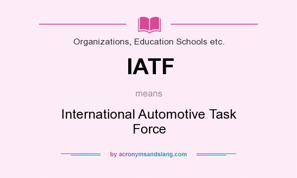 What does IATF mean? It stands for International Automotive Task Force
