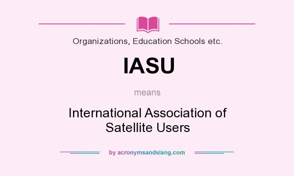 What does IASU mean? It stands for International Association of Satellite Users