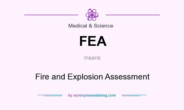 What does FEA mean? It stands for Fire and Explosion Assessment