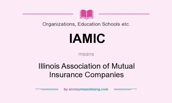 What does IAMIC mean? It stands for Illinois Association of Mutual Insurance Companies