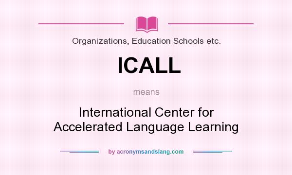 What does ICALL mean? It stands for International Center for Accelerated Language Learning