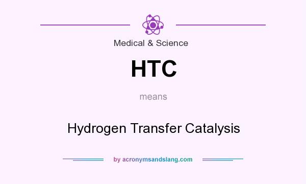 What does HTC mean? It stands for Hydrogen Transfer Catalysis