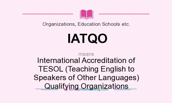 What does IATQO mean? It stands for International Accreditation of TESOL (Teaching English to Speakers of Other Languages) Qualifying Organizations