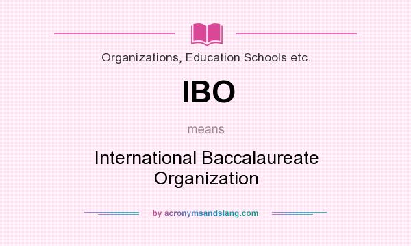 What does IBO mean? It stands for International Baccalaureate Organization