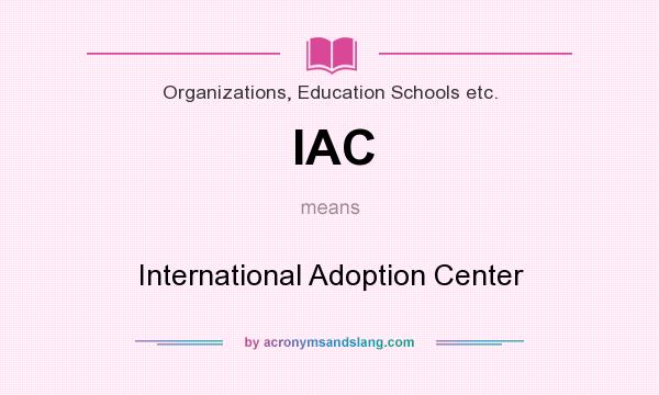 What does IAC mean? It stands for International Adoption Center