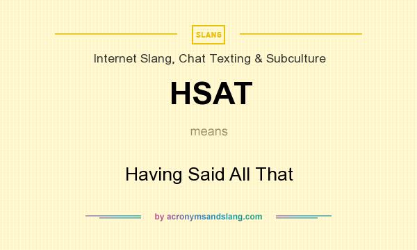 What does HSAT mean? It stands for Having Said All That