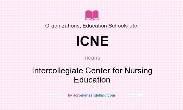 What does ICNE mean? It stands for Intercollegiate Center for Nursing Education