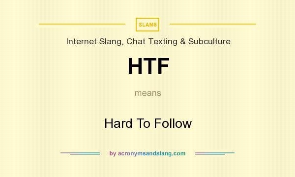 What does HTF mean? It stands for Hard To Follow