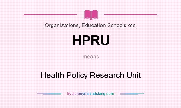 What does HPRU mean? It stands for Health Policy Research Unit