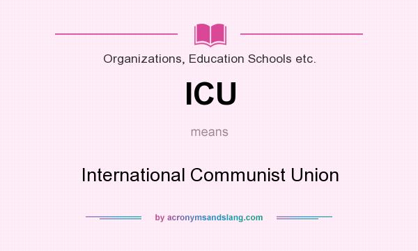 What does ICU mean? It stands for International Communist Union