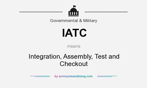 What does IATC mean? It stands for Integration, Assembly, Test and Checkout