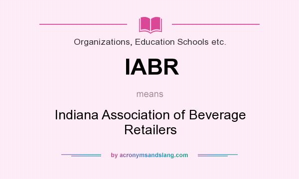 What does IABR mean? It stands for Indiana Association of Beverage Retailers