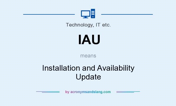 What does IAU mean? It stands for Installation and Availability Update