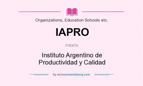 What does IAPRO mean? It stands for Instituto Argentino de Productividad y Calidad