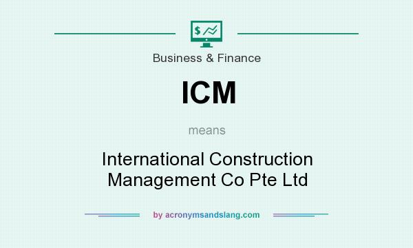 What does ICM mean? It stands for International Construction Management Co Pte Ltd