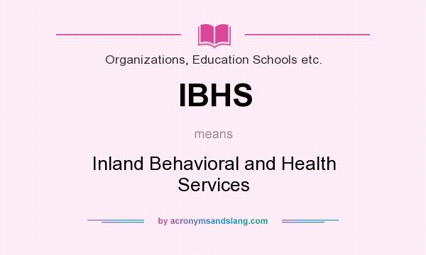 What does IBHS mean? It stands for Inland Behavioral and Health Services