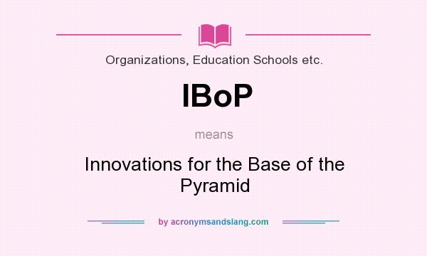What does IBoP mean? It stands for Innovations for the Base of the Pyramid