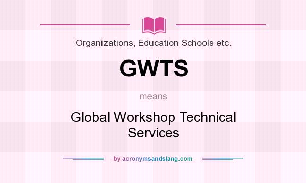What does GWTS mean? It stands for Global Workshop Technical Services