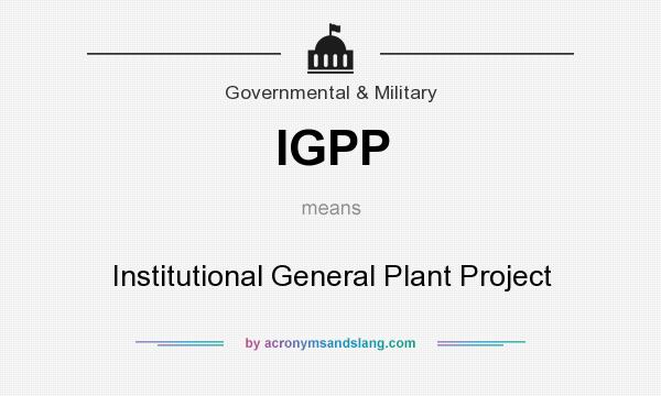 What does IGPP mean? It stands for Institutional General Plant Project
