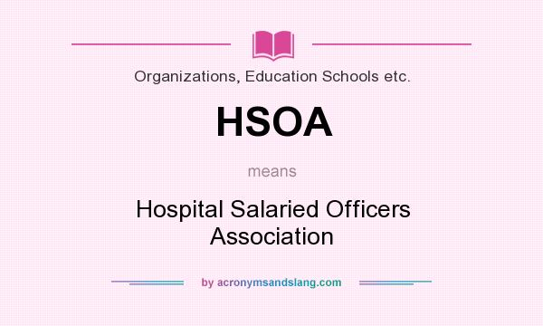 What does HSOA mean? It stands for Hospital Salaried Officers Association