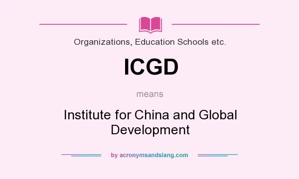 What does ICGD mean? It stands for Institute for China and Global Development
