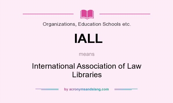 What does IALL mean? It stands for International Association of Law Libraries