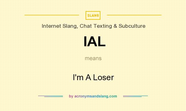 What does IAL mean? It stands for I`m A Loser