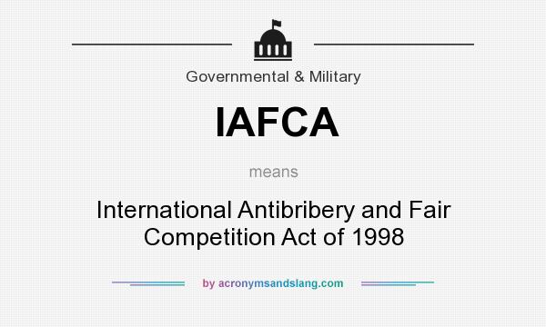What does IAFCA mean? It stands for International Antibribery and Fair Competition Act of 1998