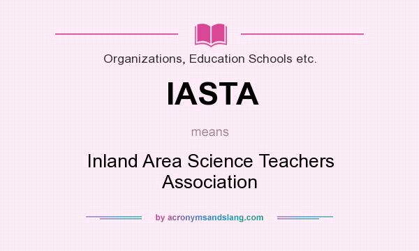 What does IASTA mean? It stands for Inland Area Science Teachers Association