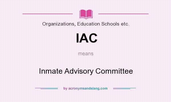 What does IAC mean? It stands for Inmate Advisory Committee