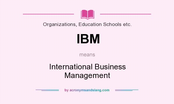 What does IBM mean? It stands for International Business Management