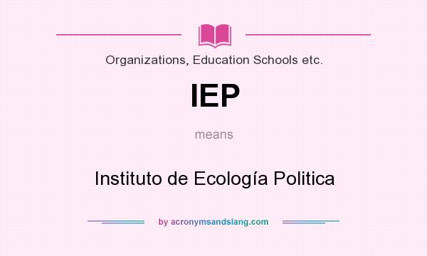 What does IEP mean? It stands for Instituto de Ecología Politica