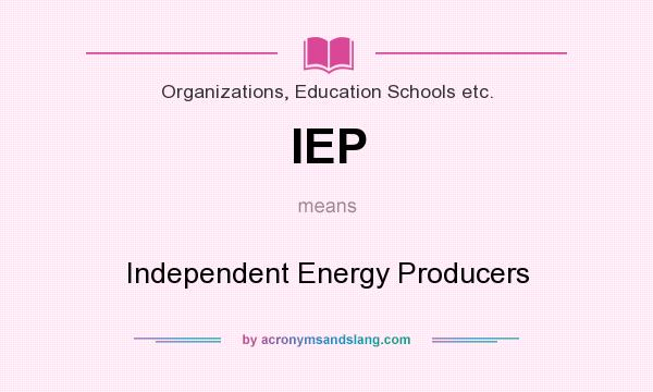 What does IEP mean? It stands for Independent Energy Producers