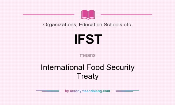 What does IFST mean? It stands for International Food Security Treaty
