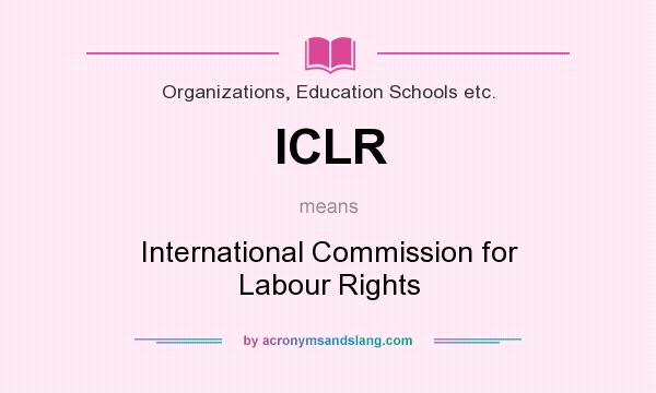 What does ICLR mean? It stands for International Commission for Labour Rights