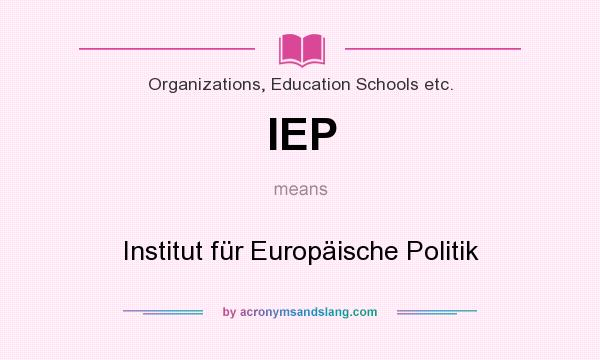 What does IEP mean? It stands for Institut für Europäische Politik