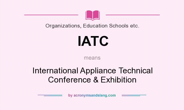 What does IATC mean? It stands for International Appliance Technical Conference & Exhibition