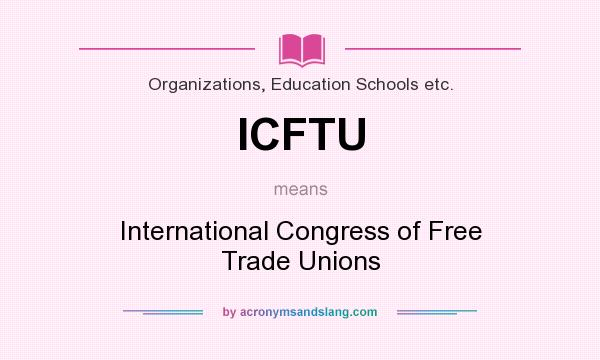What does ICFTU mean? It stands for International Congress of Free Trade Unions