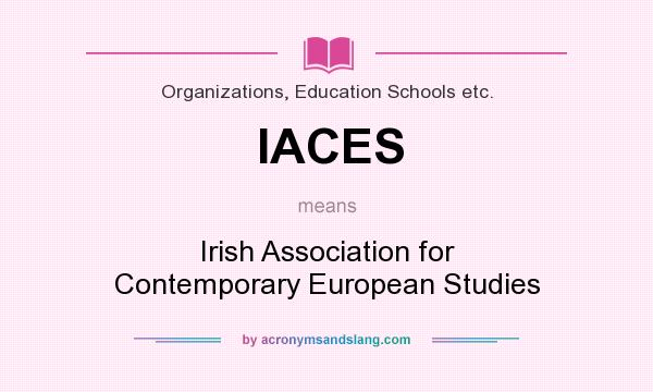 What does IACES mean? It stands for Irish Association for Contemporary European Studies