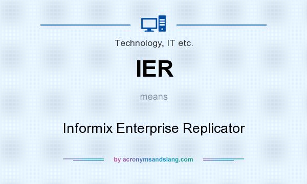 What does IER mean? It stands for Informix Enterprise Replicator