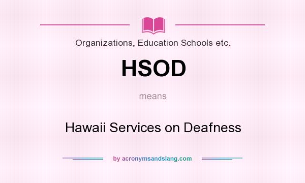 What does HSOD mean? It stands for Hawaii Services on Deafness