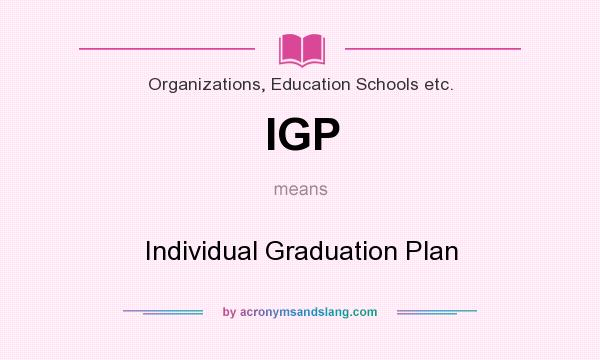 What does IGP mean? It stands for Individual Graduation Plan
