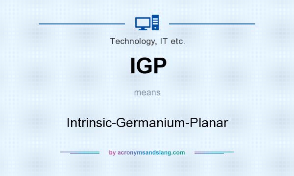 What does IGP mean? It stands for Intrinsic-Germanium-Planar