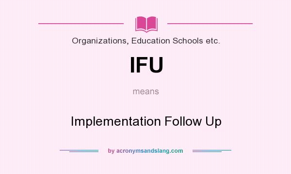 What does IFU mean? It stands for Implementation Follow Up