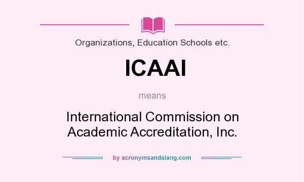 What does ICAAI mean? It stands for International Commission on Academic Accreditation, Inc.