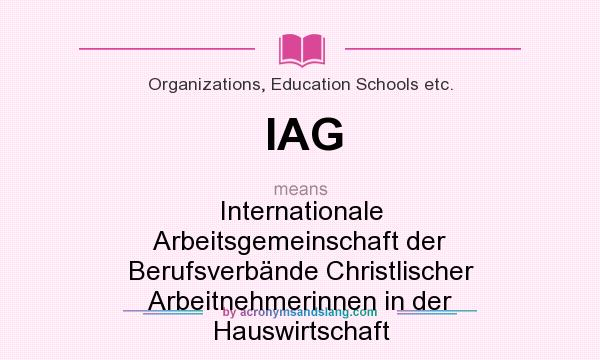 What does IAG mean? It stands for Internationale Arbeitsgemeinschaft der Berufsverbände Christlischer Arbeitnehmerinnen in der Hauswirtschaft
