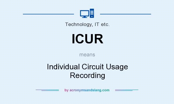 What does ICUR mean? It stands for Individual Circuit Usage Recording