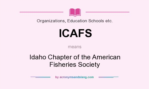 What does ICAFS mean? It stands for Idaho Chapter of the American Fisheries Society